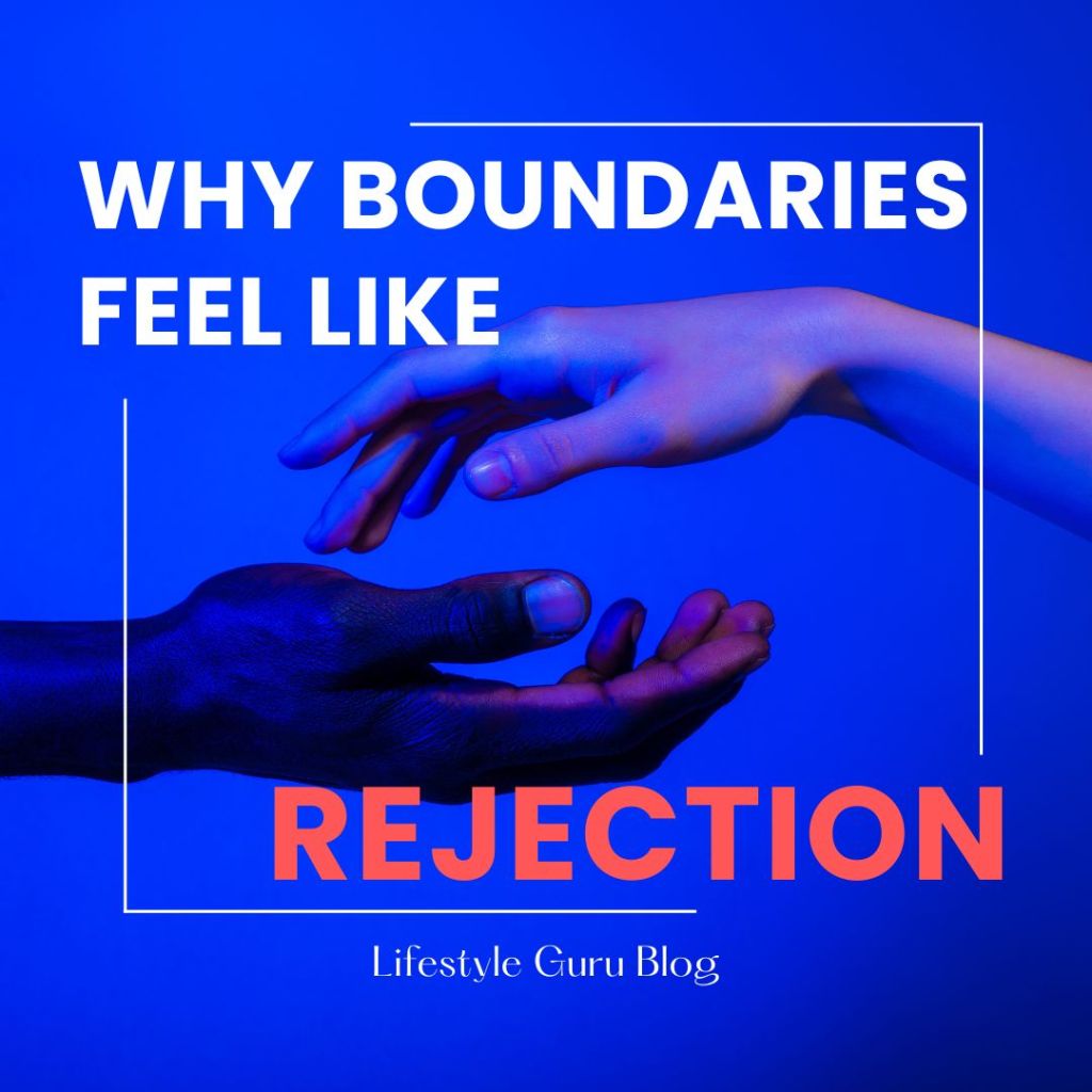 Why Do Boundaries Feel Like Rejection?